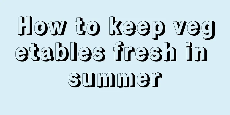 How to keep vegetables fresh in summer