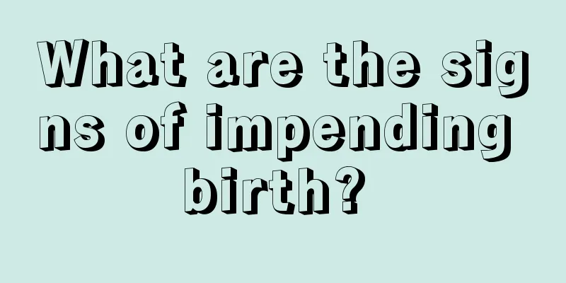 What are the signs of impending birth? 