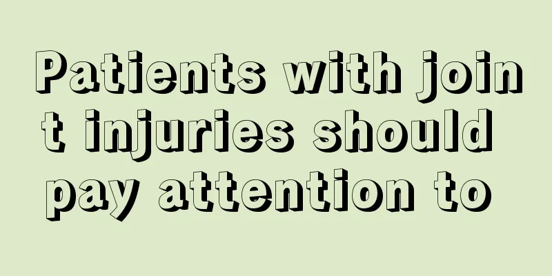 Patients with joint injuries should pay attention to 