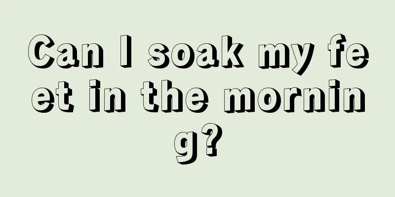 Can I soak my feet in the morning?