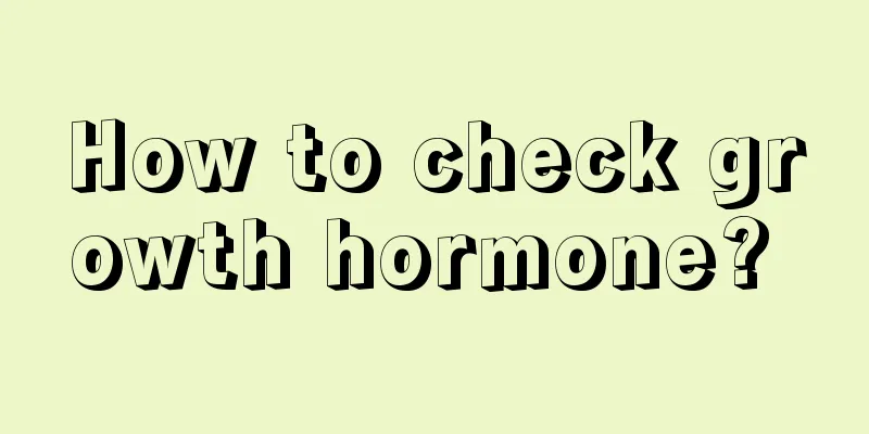 How to check growth hormone? 