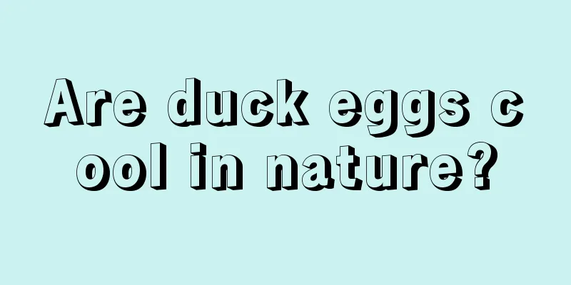 Are duck eggs cool in nature?