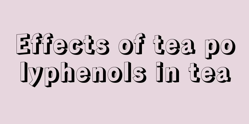 Effects of tea polyphenols in tea