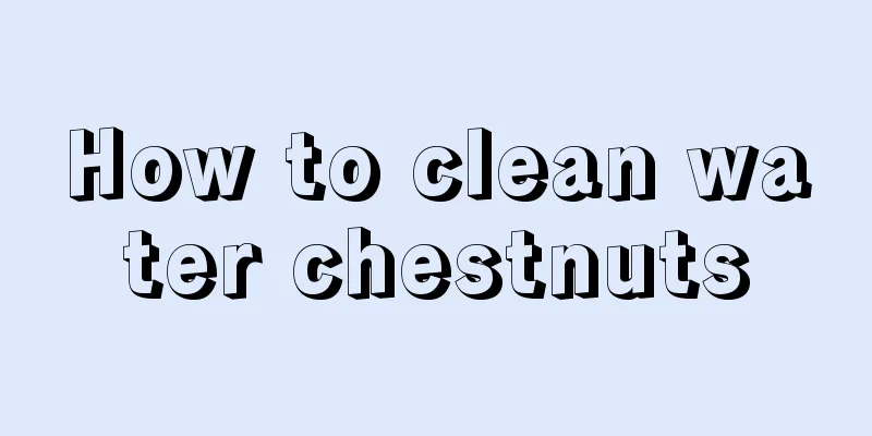 How to clean water chestnuts
