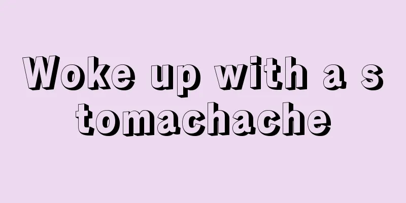 Woke up with a stomachache