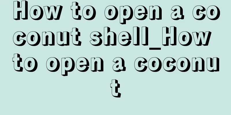 How to open a coconut shell_How to open a coconut