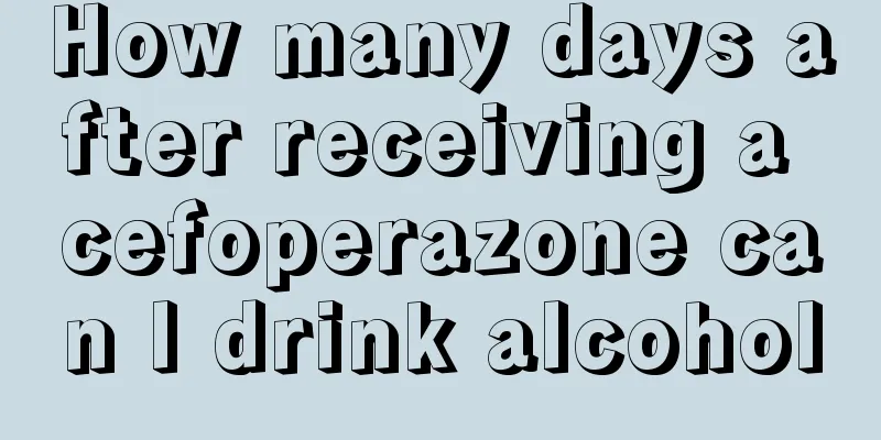 How many days after receiving a cefoperazone can I drink alcohol