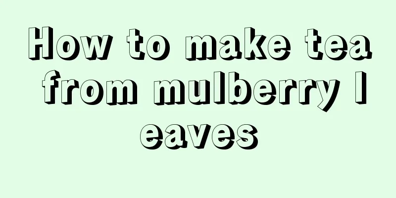 How to make tea from mulberry leaves