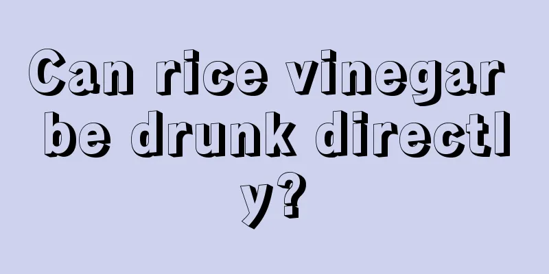 Can rice vinegar be drunk directly?