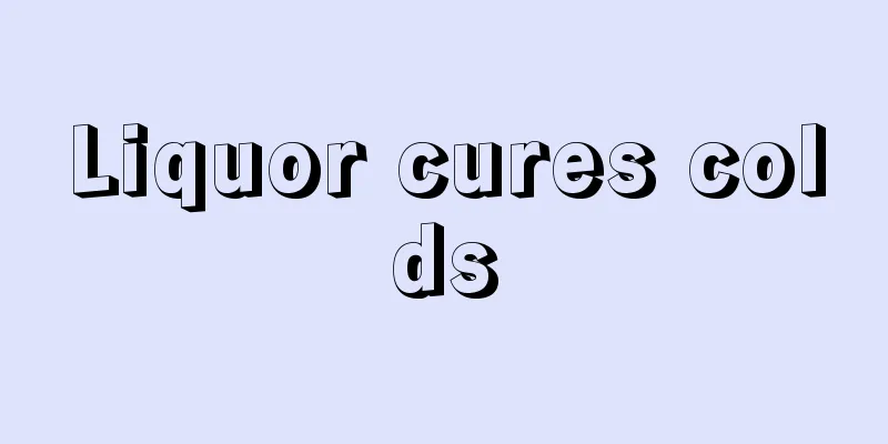 Liquor cures colds