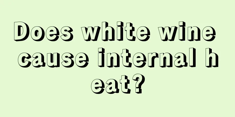 Does white wine cause internal heat?