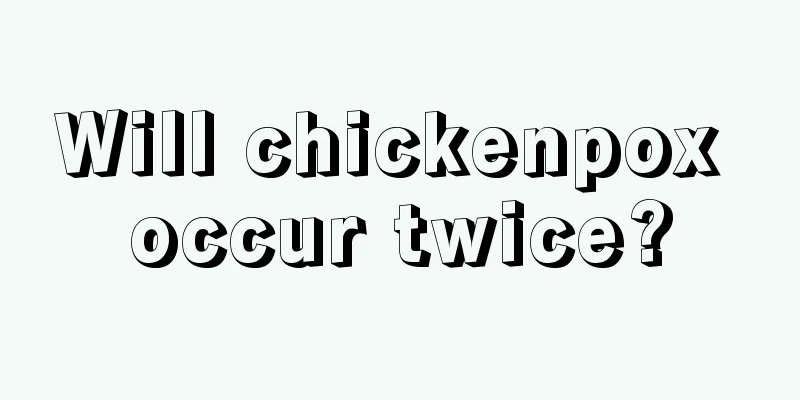 Will chickenpox occur twice?