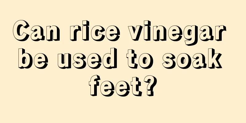 Can rice vinegar be used to soak feet?