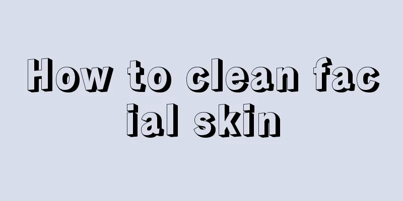 How to clean facial skin