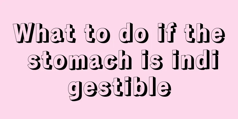 What to do if the stomach is indigestible