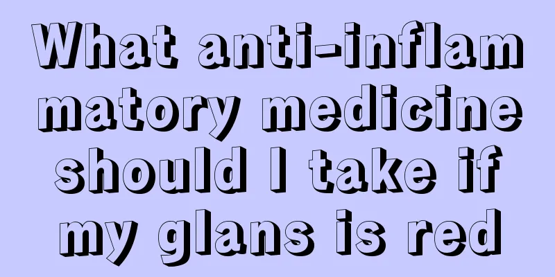 What anti-inflammatory medicine should I take if my glans is red