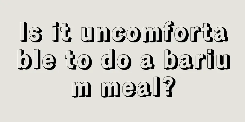 Is it uncomfortable to do a barium meal?