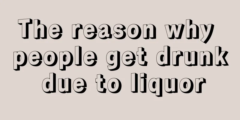 The reason why people get drunk due to liquor