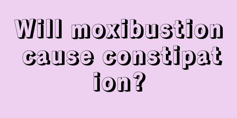 Will moxibustion cause constipation?