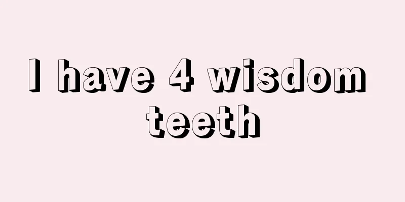 I have 4 wisdom teeth