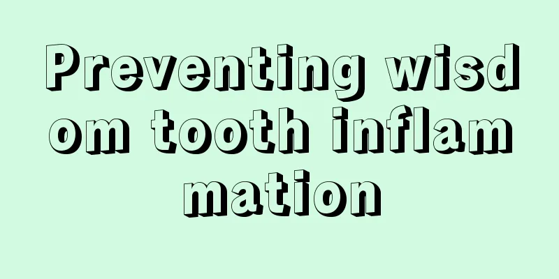 Preventing wisdom tooth inflammation