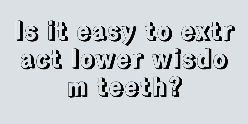 Is it easy to extract lower wisdom teeth?
