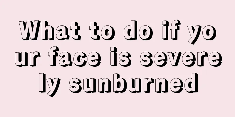 What to do if your face is severely sunburned