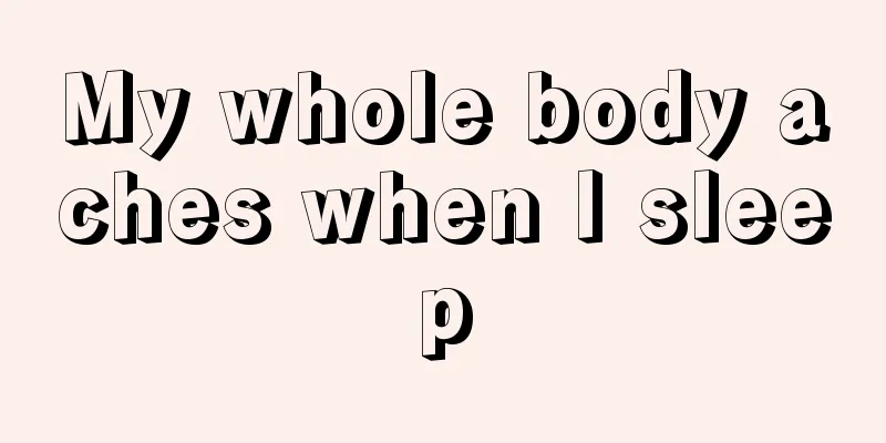 My whole body aches when I sleep