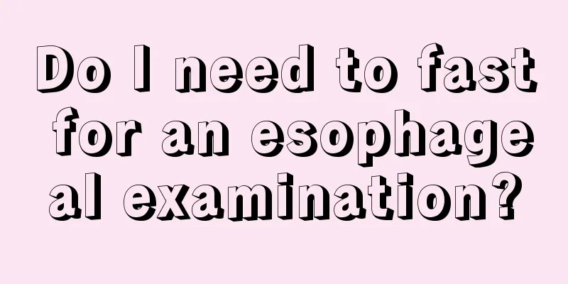 Do I need to fast for an esophageal examination?