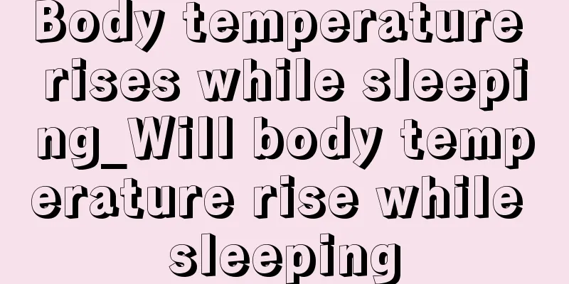 Body temperature rises while sleeping_Will body temperature rise while sleeping