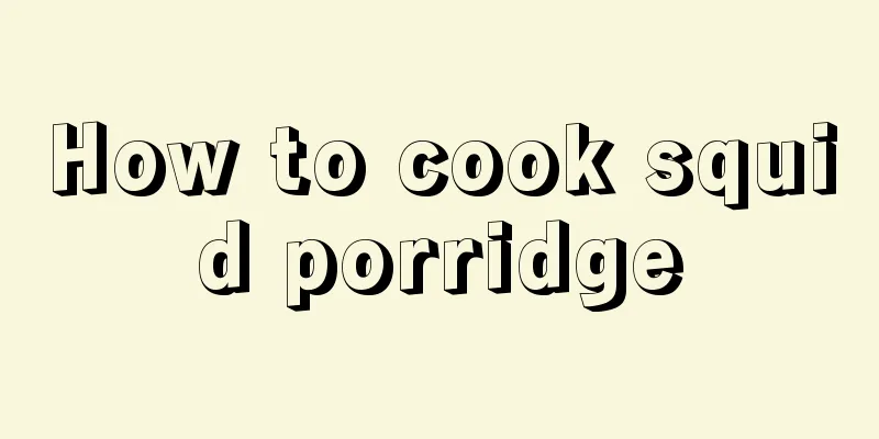 How to cook squid porridge