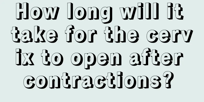 How long will it take for the cervix to open after contractions? 