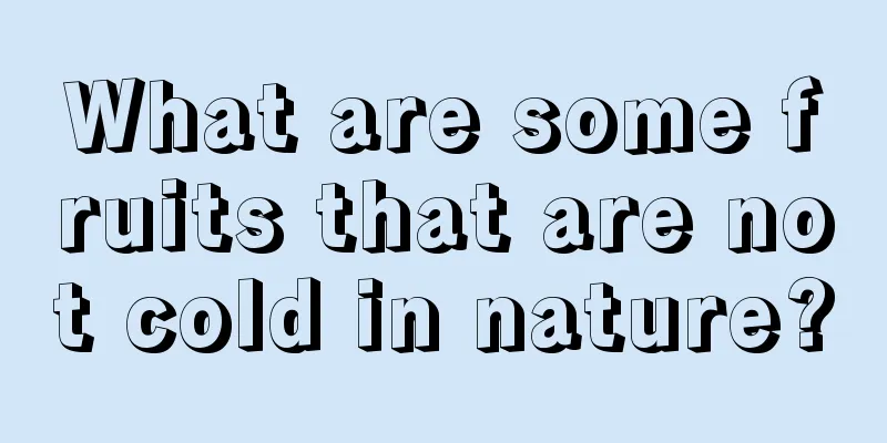 What are some fruits that are not cold in nature?