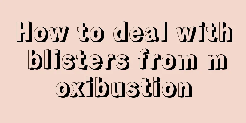 How to deal with blisters from moxibustion