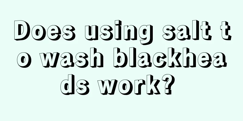 Does using salt to wash blackheads work? 