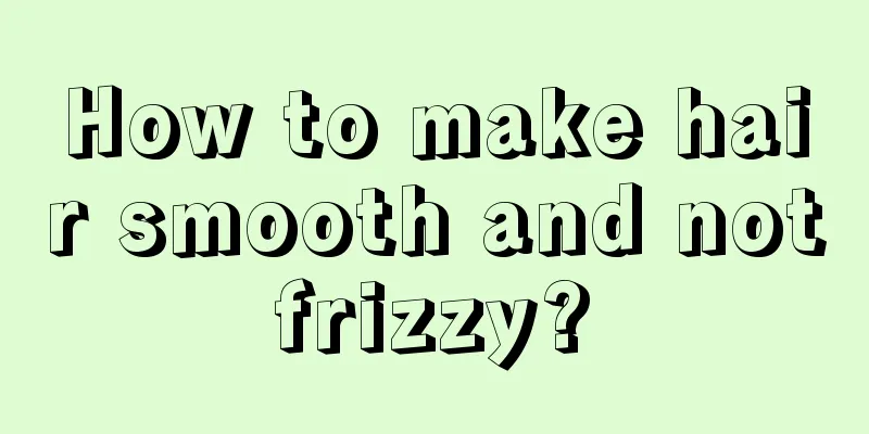 How to make hair smooth and not frizzy? 