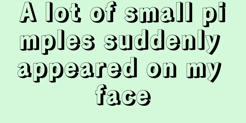 A lot of small pimples suddenly appeared on my face