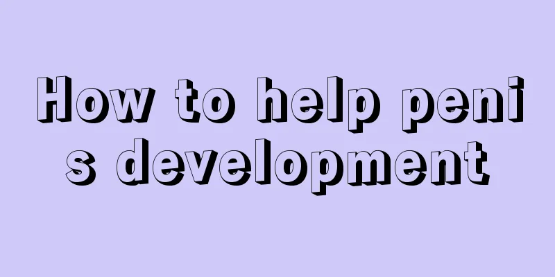 How to help penis development