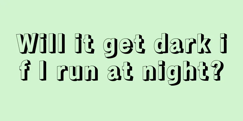 Will it get dark if I run at night?