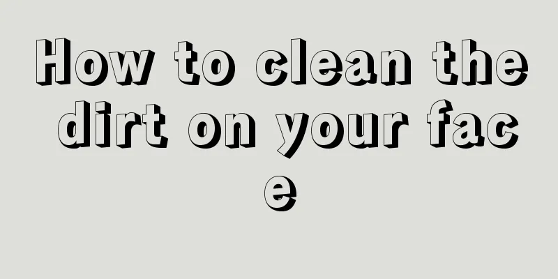 How to clean the dirt on your face