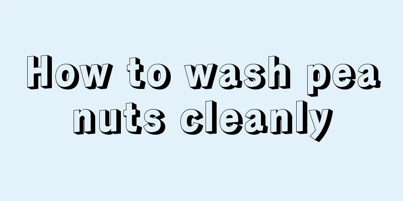 How to wash peanuts cleanly