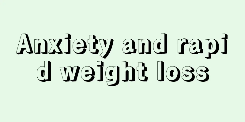 Anxiety and rapid weight loss