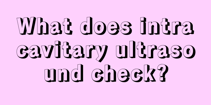 What does intracavitary ultrasound check?