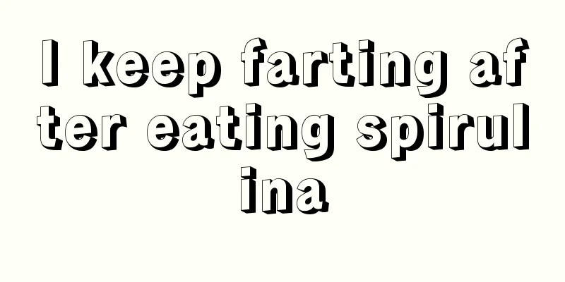 I keep farting after eating spirulina