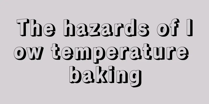 The hazards of low temperature baking