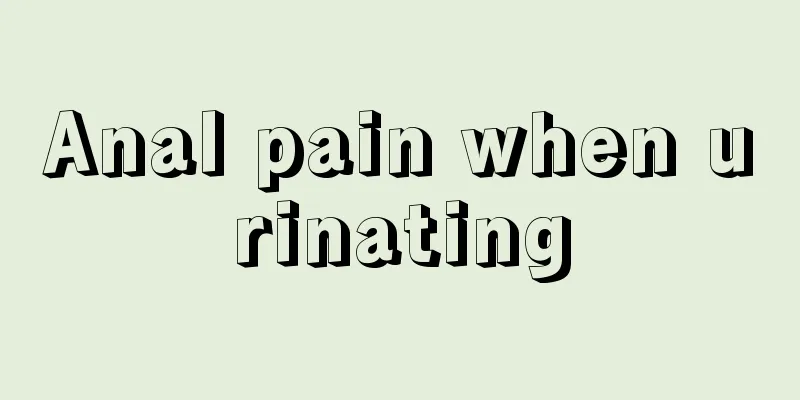 Anal pain when urinating