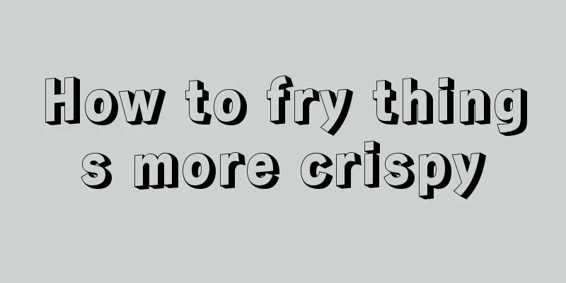 How to fry things more crispy