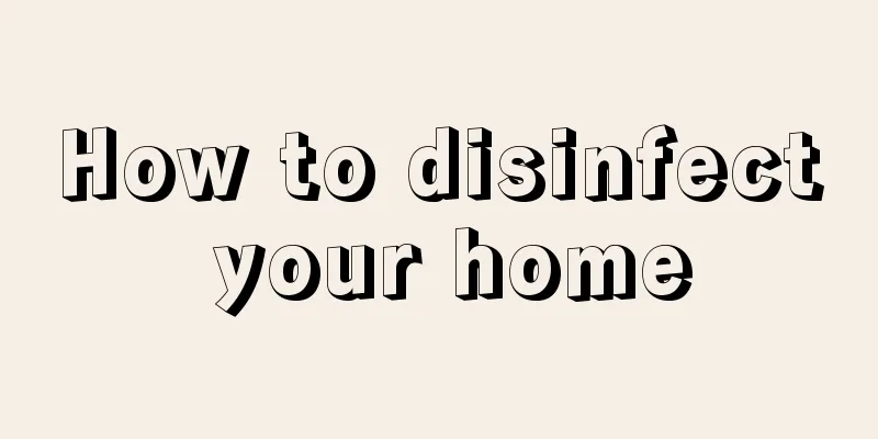 How to disinfect your home