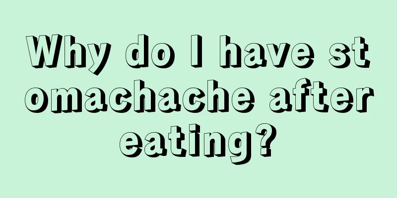 Why do I have stomachache after eating? 