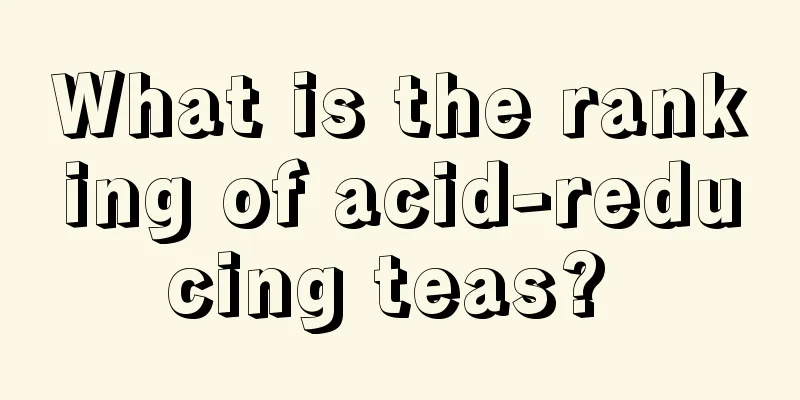 What is the ranking of acid-reducing teas? 